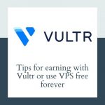Tips for earning with Vultr or use VPS free forever